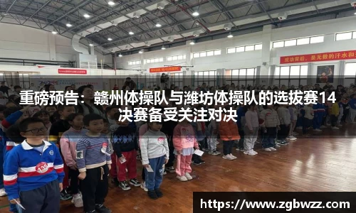 重磅预告：赣州体操队与潍坊体操队的选拔赛14决赛备受关注对决