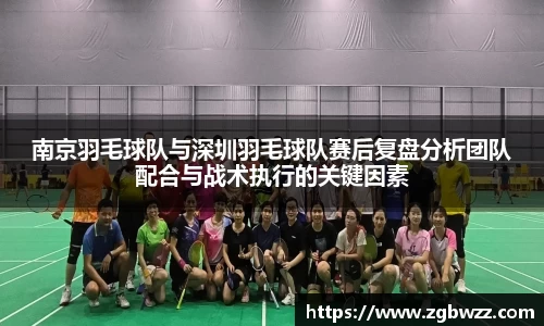 南京羽毛球队与深圳羽毛球队赛后复盘分析团队配合与战术执行的关键因素