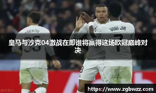 皇马与沙克04激战在即谁将赢得这场欧冠巅峰对决